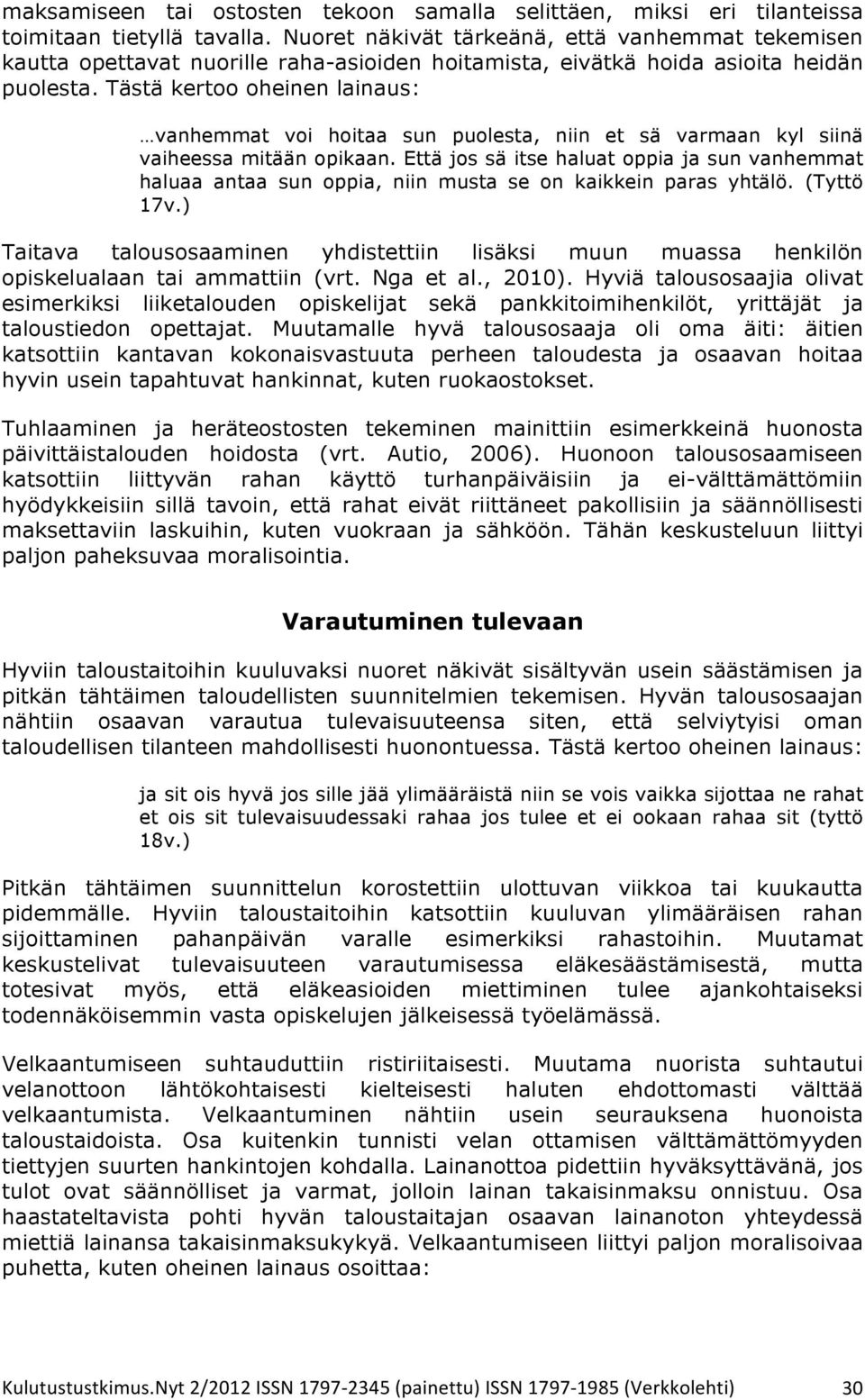 Tästä kertoo oheinen lainaus: vanhemmat voi hoitaa sun puolesta, niin et sä varmaan kyl siinä vaiheessa mitään opikaan.