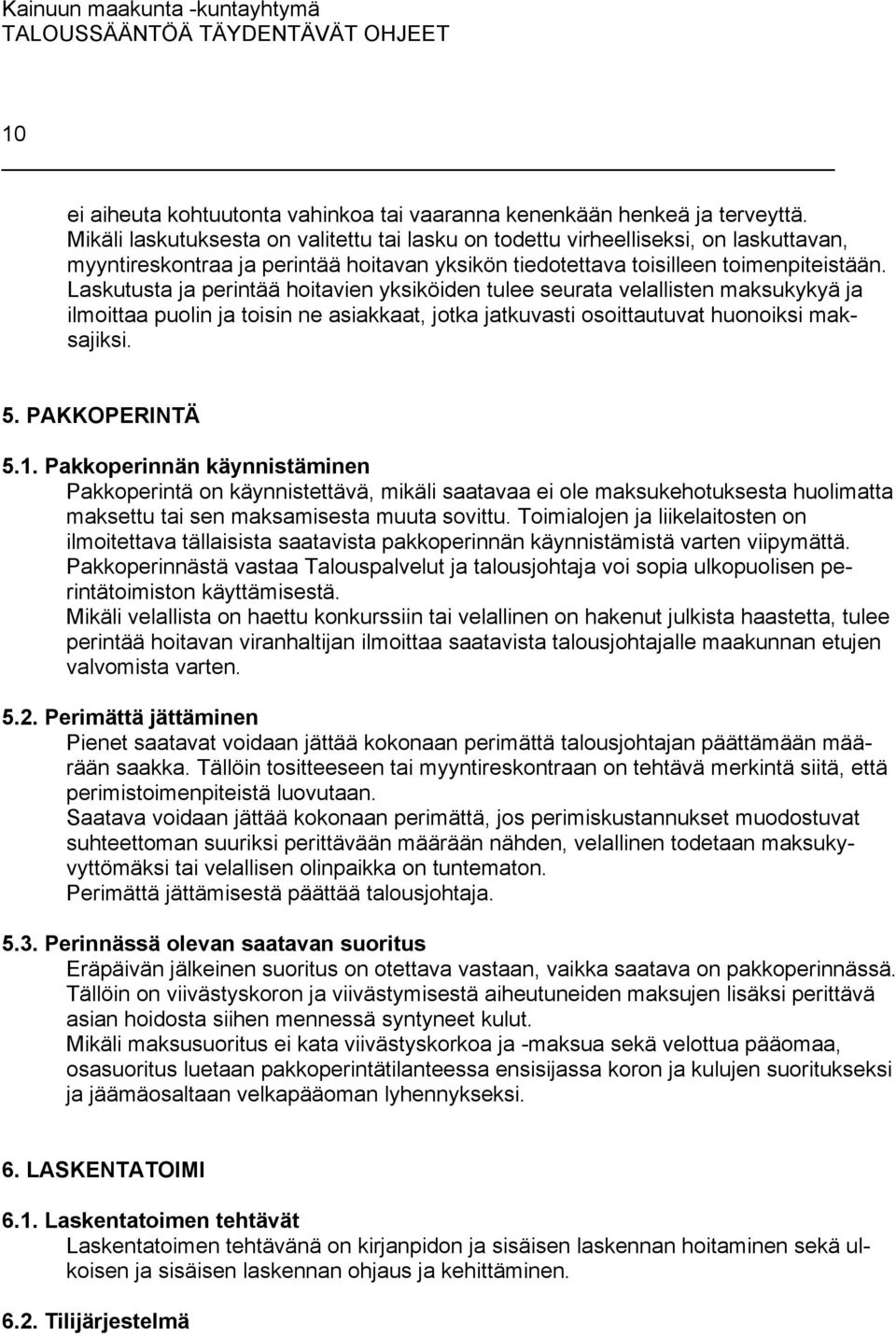 Laskutusta ja perintää hoitavien yksiköiden tulee seurata velallisten maksukykyä ja ilmoittaa puolin ja toisin ne asiakkaat, jotka jatkuvasti osoittautuvat huonoiksi maksajiksi. 5. PAKKOPERINTÄ 5.1.