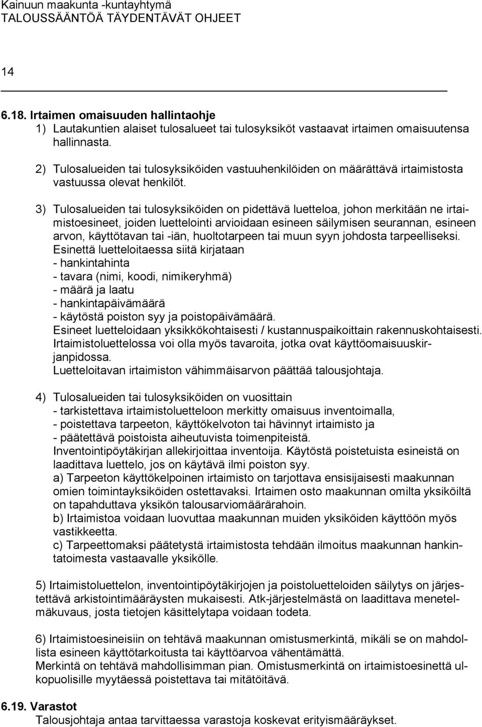 3) Tulosalueiden tai tulosyksiköiden on pidettävä luetteloa, johon merkitään ne irtaimistoesineet, joiden luettelointi arvioidaan esineen säilymisen seurannan, esi neen arvon, käyttötavan tai -iän,