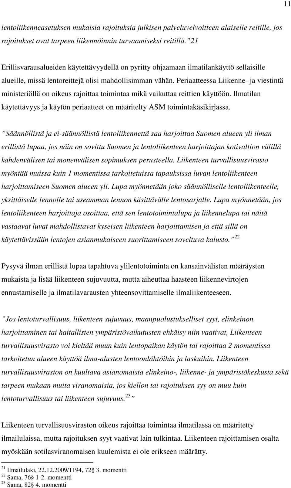 Periaatteessa Liikenne- ja viestintä ministeriöllä on oikeus rajoittaa toimintaa mikä vaikuttaa reittien käyttöön. Ilmatilan käytettävyys ja käytön periaatteet on määritelty ASM toimintakäsikirjassa.