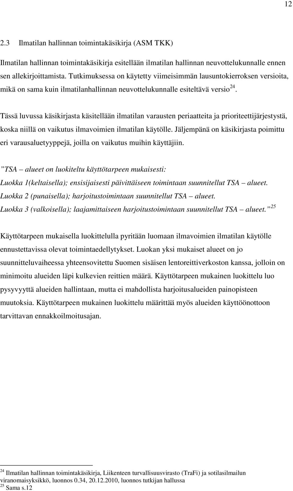 Tässä luvussa käsikirjasta käsitellään ilmatilan varausten periaatteita ja prioriteettijärjestystä, koska niillä on vaikutus ilmavoimien ilmatilan käytölle.