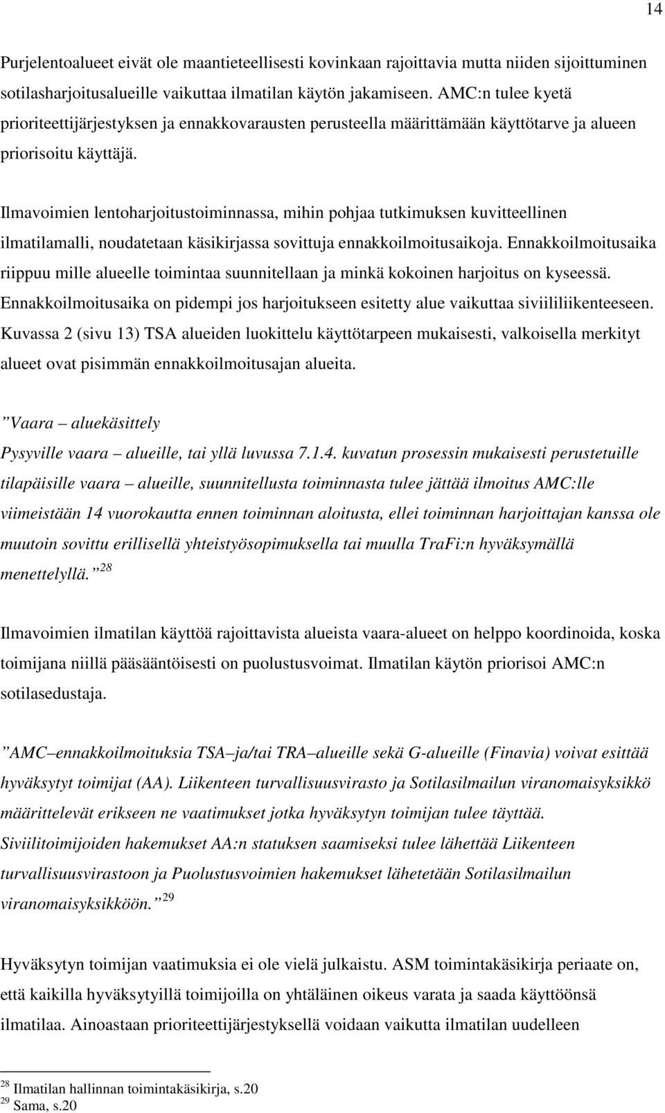 Ilmavoimien lentoharjoitustoiminnassa, mihin pohjaa tutkimuksen kuvitteellinen ilmatilamalli, noudatetaan käsikirjassa sovittuja ennakkoilmoitusaikoja.