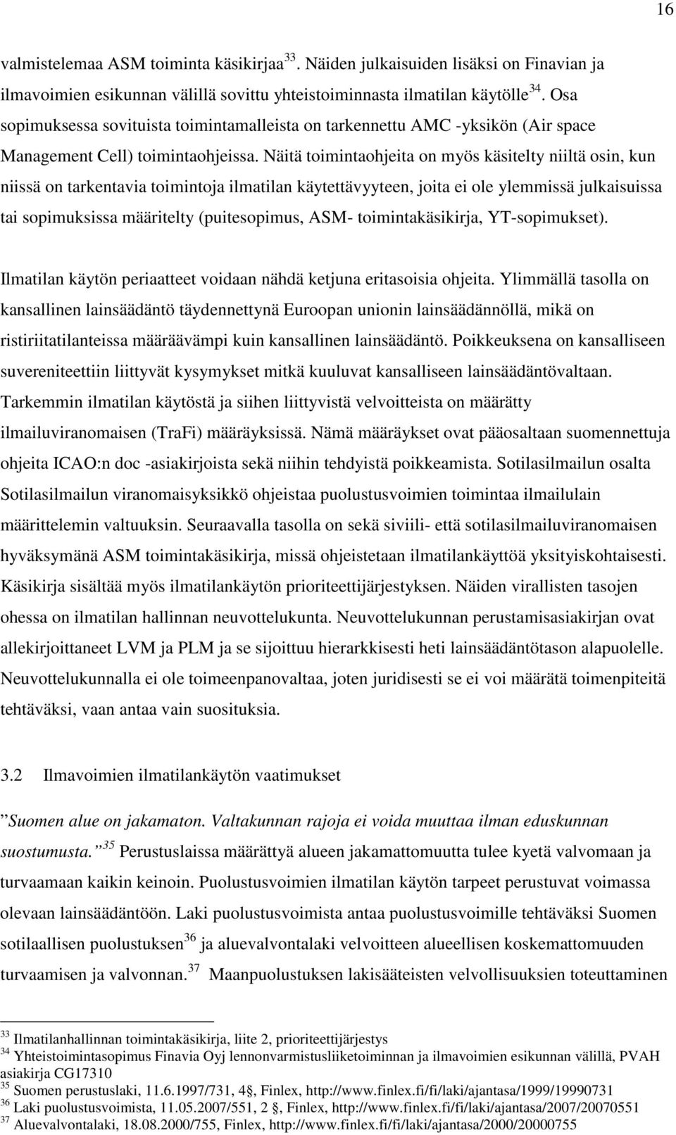 Näitä toimintaohjeita on myös käsitelty niiltä osin, kun niissä on tarkentavia toimintoja ilmatilan käytettävyyteen, joita ei ole ylemmissä julkaisuissa tai sopimuksissa määritelty (puitesopimus,