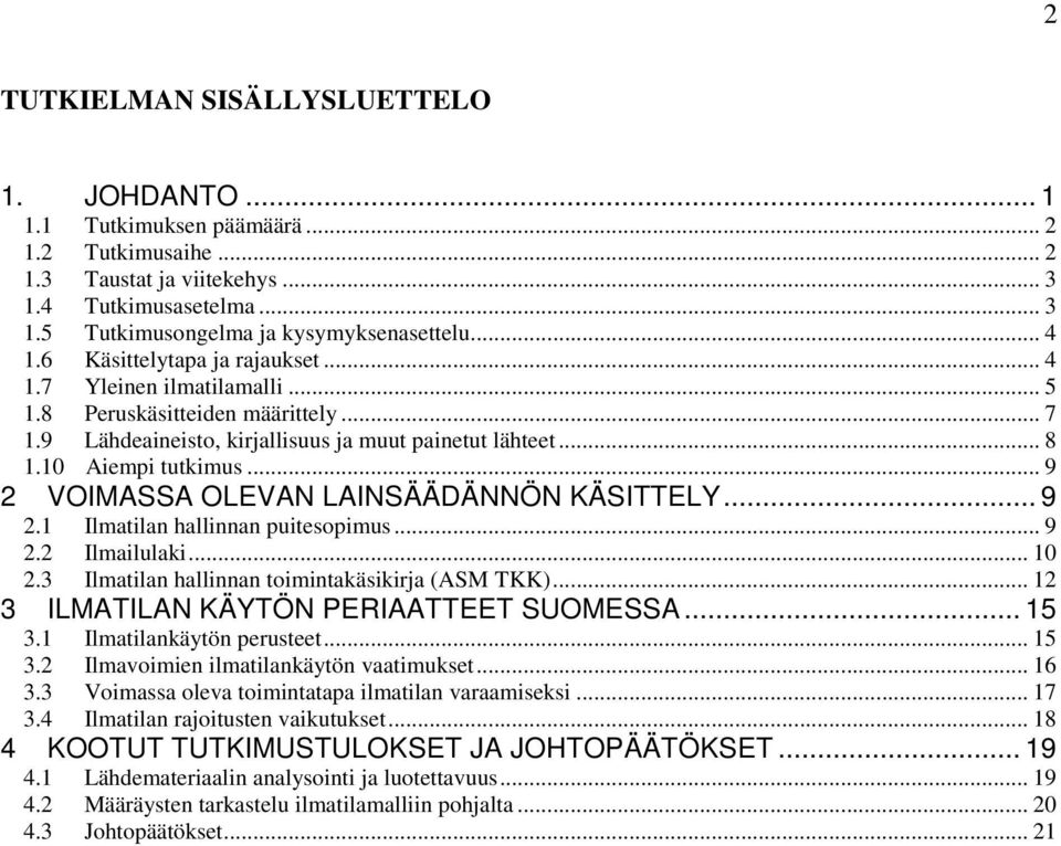 .. 9 2 VOIMASSA OLEVAN LAINSÄÄDÄNNÖN KÄSITTELY... 9 2.1 Ilmatilan hallinnan puitesopimus... 9 2.2 Ilmailulaki... 10 2.3 Ilmatilan hallinnan toimintakäsikirja (ASM TKK).