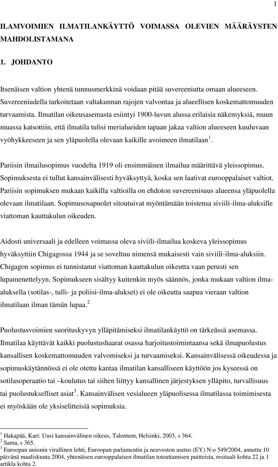 Ilmatilan oikeusasemasta esiintyi 1900-luvun alussa erilaisia näkemyksiä, muun muassa katsottiin, että ilmatila tulisi merialueiden tapaan jakaa valtion alueeseen kuuluvaan vyöhykkeeseen ja sen