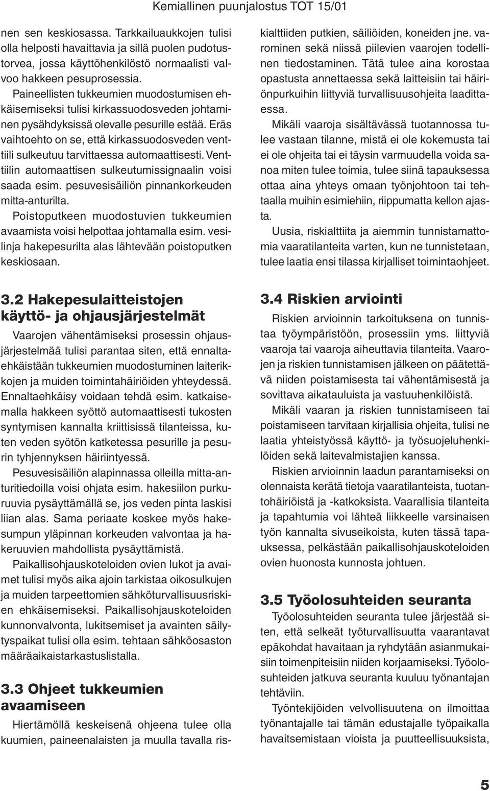 Eräs vaihtoehto on se, että kirkassuodosveden venttiili sulkeutuu tarvittaessa automaattisesti. Venttiilin automaattisen sulkeutumissignaalin voisi saada esim.