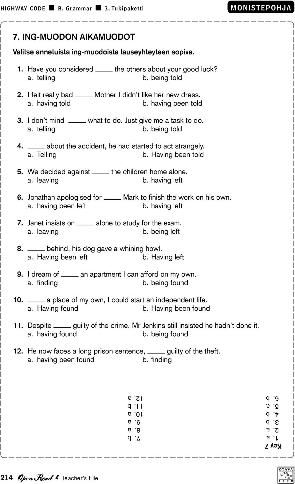 about the accident, he had started to act strangely. a. Telling b. Having been told 5. We decided against the children home alone. a. leaving b. having left 6.