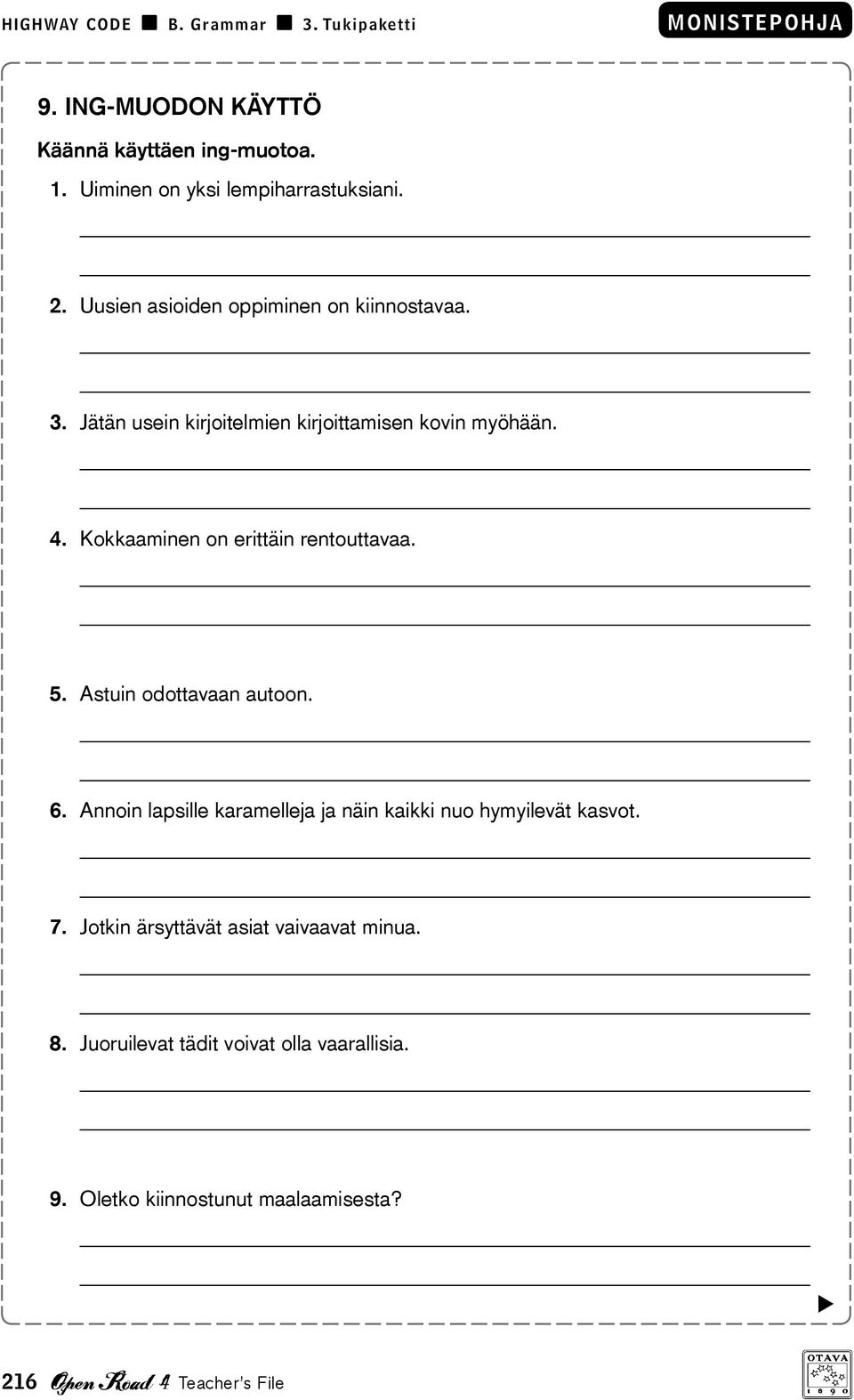 Kokkaaminen on erittäin rentouttavaa. 5. Astuin odottavaan autoon. 6.