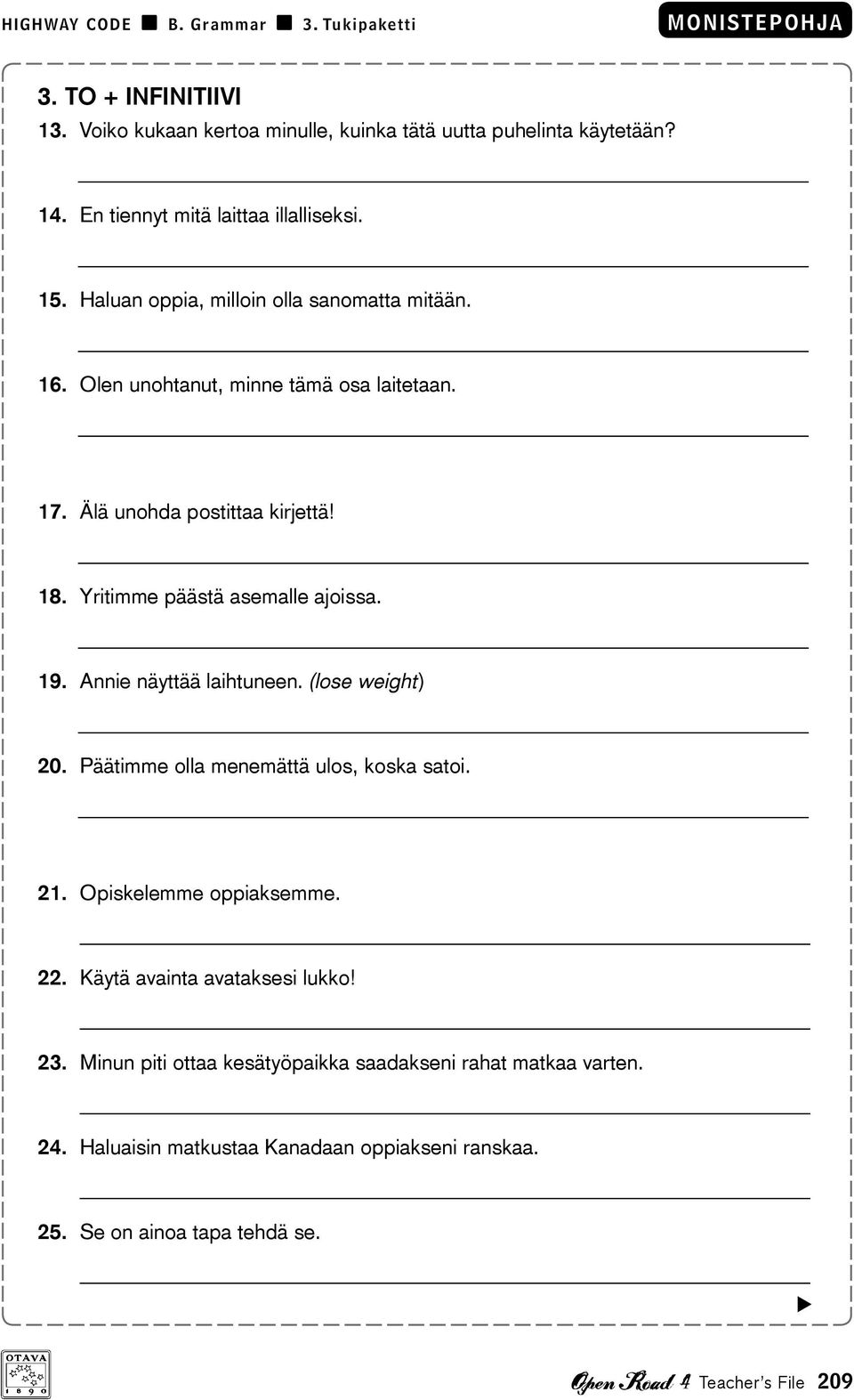 Yritimme päästä asemalle ajoissa. 19. Annie näyttää laihtuneen. (lose weight) 20. Päätimme olla menemättä ulos, koska satoi. 21. Opiskelemme oppiaksemme. 22.