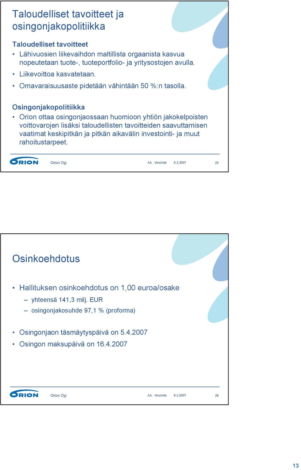 Osingonjakopolitiikka Orion ottaa osingonjaossaan huomioon yhtiön jakokelpoisten voittovarojen lisäksi taloudellisten tavoitteiden saavuttamisen vaatimat keskipitkän ja