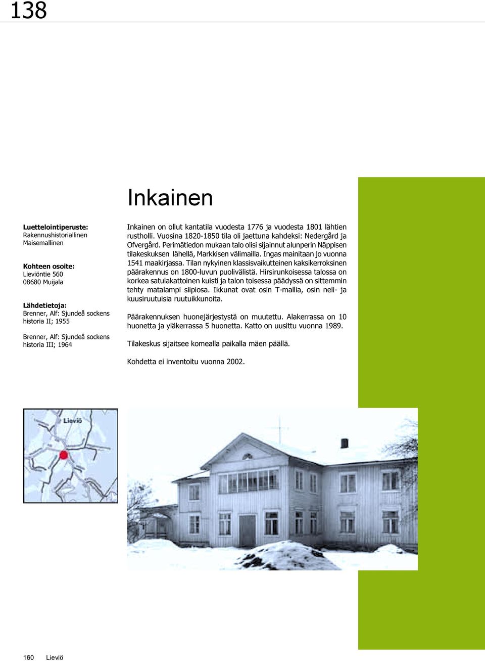 Perimätiedon mukaan talo olisi sijainnut alunperin Näppisen tilakeskuksen lähellä, Markkisen välimailla. Ingas mainitaan jo vuonna 1541 maakirjassa.