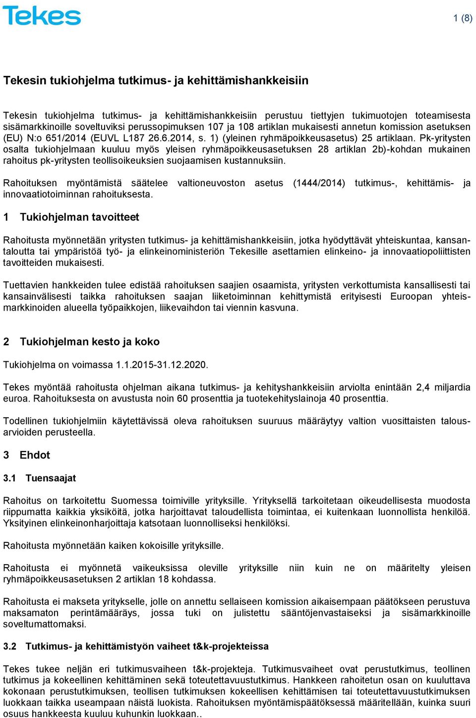 Pk-yritysten osalta tukiohjelmaan kuuluu myös yleisen ryhmäpoikkeusasetuksen 28 artiklan 2b)-kohdan mukainen rahoitus pk-yritysten teollisoikeuksien suojaamisen kustannuksiin.