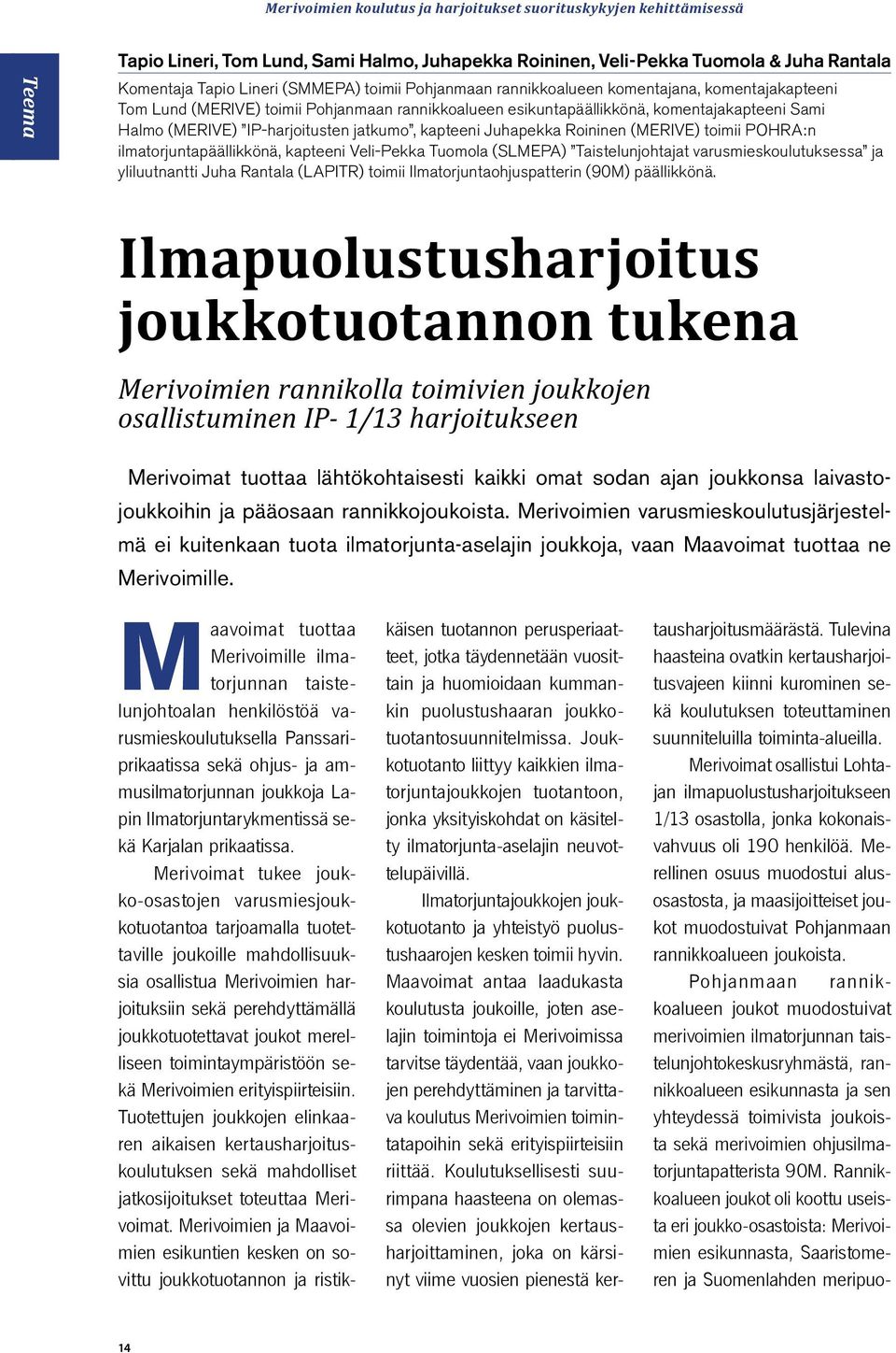 kapteeni Juhapekka Roininen (MERIVE) toimii POHRA:n ilmatorjuntapäällikkönä, kapteeni Veli-Pekka Tuomola (SLMEPA) Taistelunjohtajat varusmieskoulutuksessa ja yliluutnantti Juha Rantala (LAPITR)