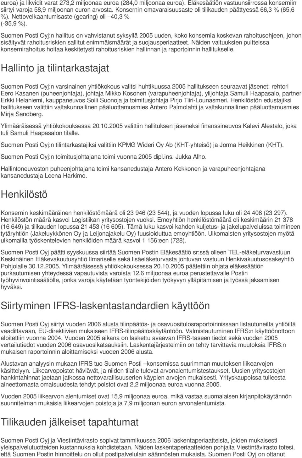 Suomen Posti Oyj:n hallitus on vahvistanut syksyllä 2005 uuden, koko konsernia koskevan rahoitusohjeen, johon sisältyvät rahoitusriskien sallitut enimmäismäärät ja suojausperiaatteet.