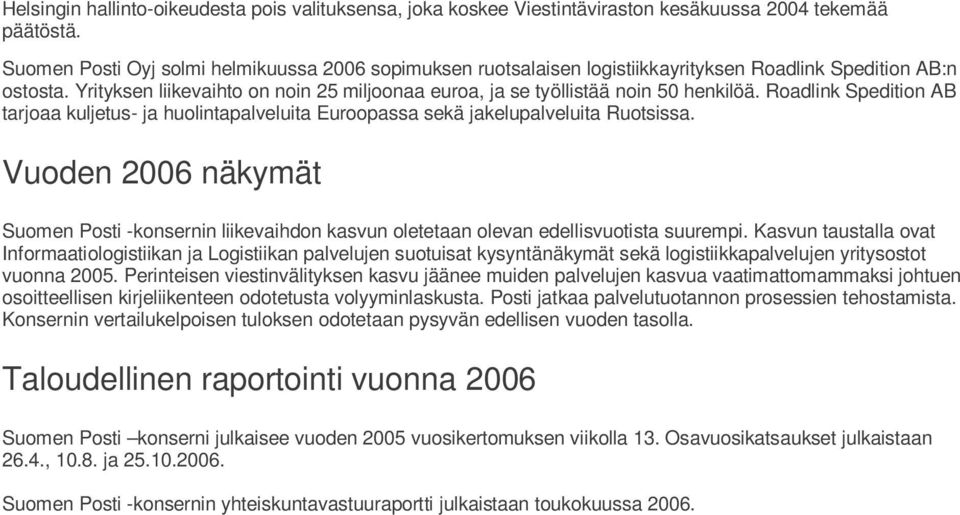 Yrityksen liikevaihto on noin 25 miljoonaa euroa, ja se työllistää noin 50 henkilöä. Roadlink Spedition AB tarjoaa kuljetus- ja huolintapalveluita Euroopassa sekä jakelupalveluita Ruotsissa.