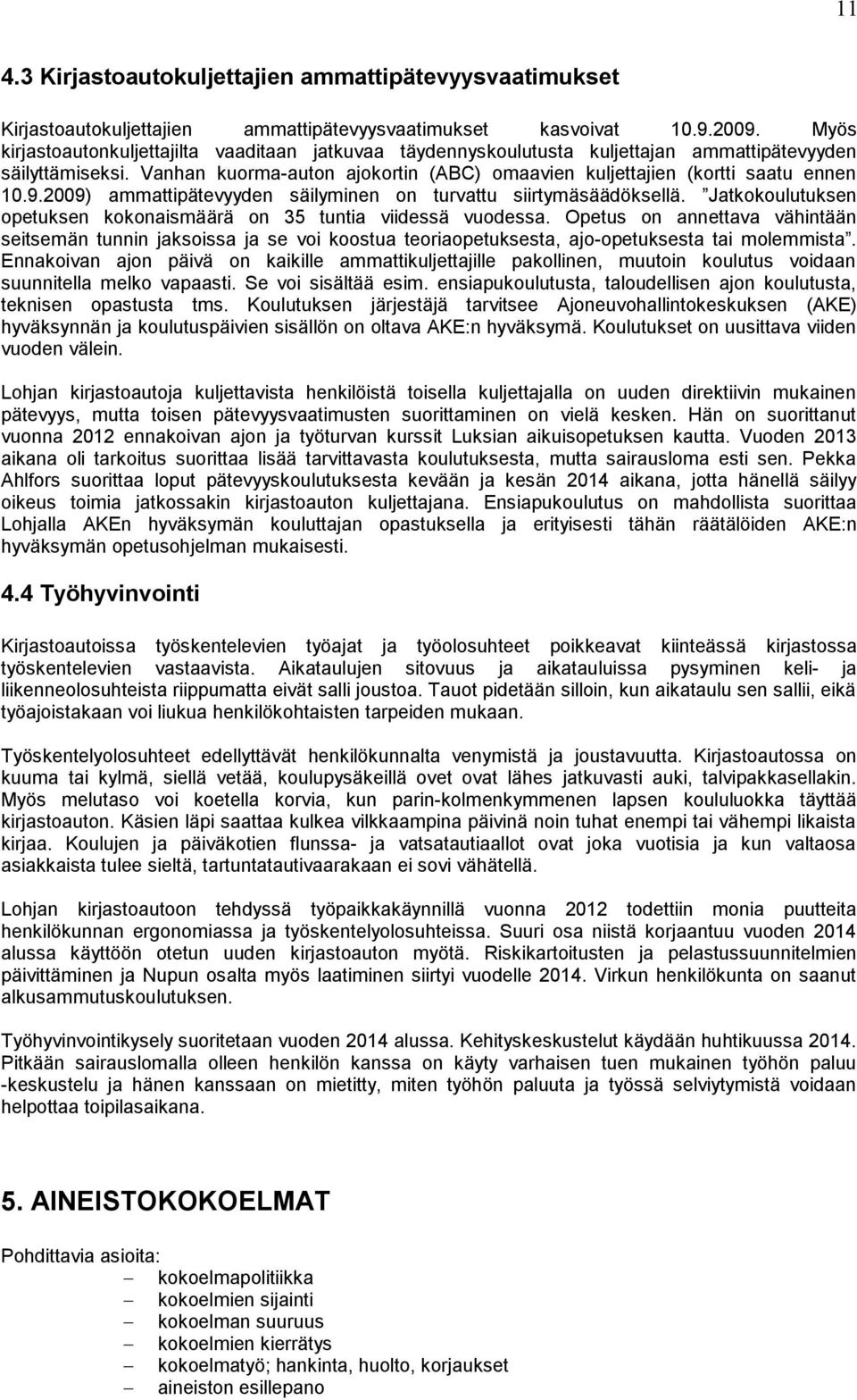 9.2009) ammattipätevyyden säilyminen on turvattu siirtymäsäädöksellä. Jatkokoulutuksen opetuksen kokonaismäärä on 35 tuntia viidessä vuodessa.