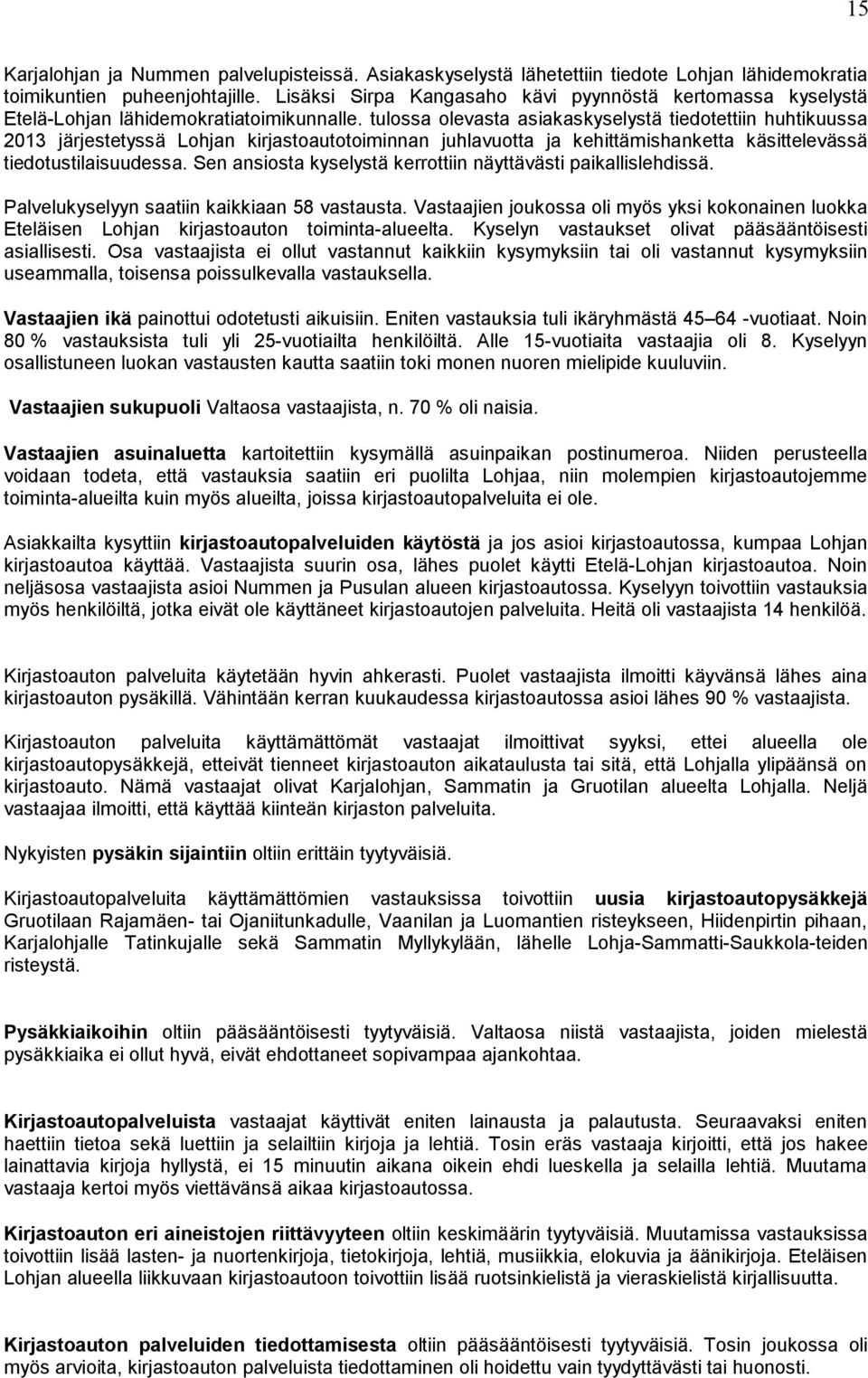 tulossa olevasta asiakaskyselystä tiedotettiin huhtikuussa 2013 järjestetyssä Lohjan kirjastoautotoiminnan juhlavuotta ja kehittämishanketta käsittelevässä tiedotustilaisuudessa.