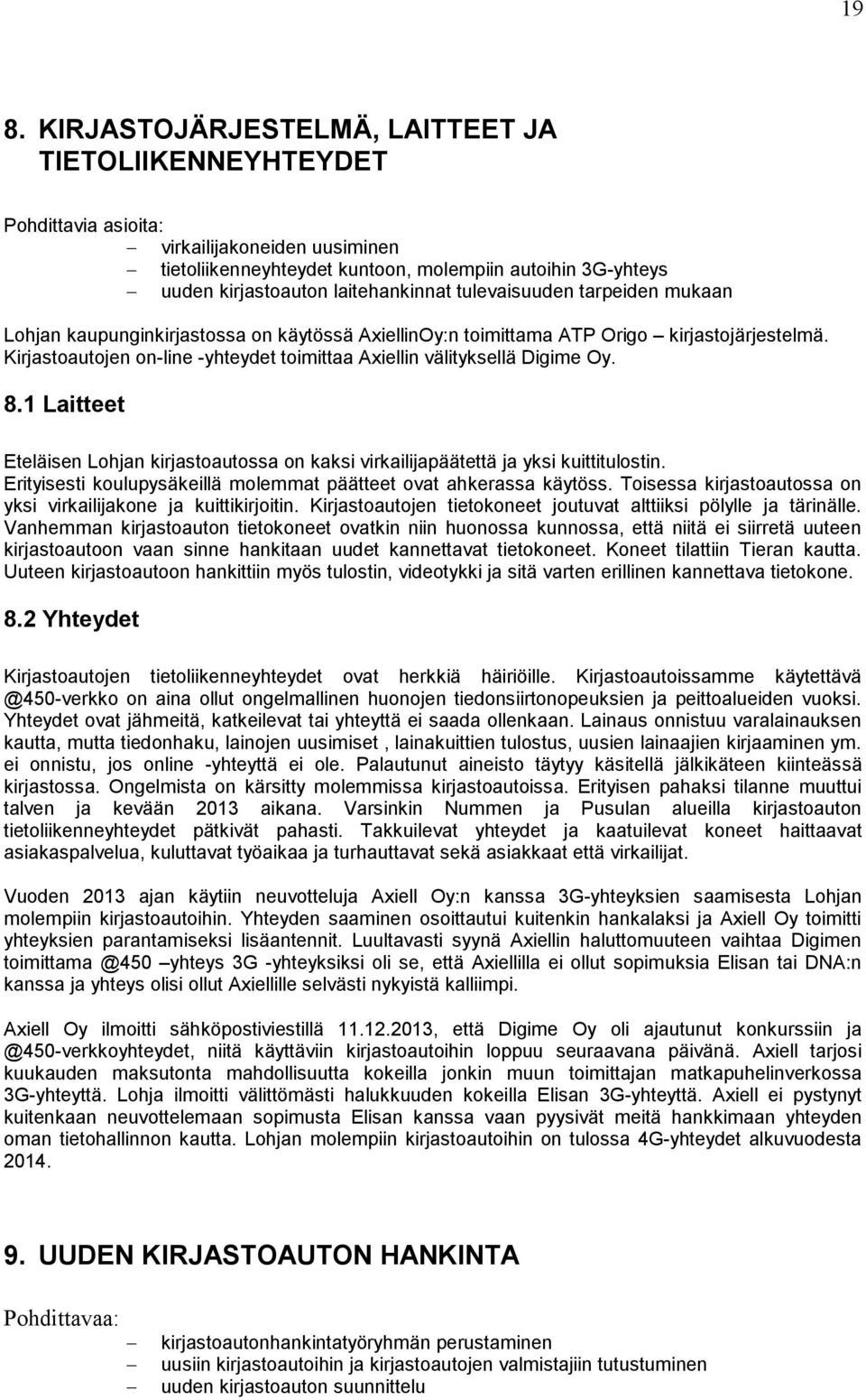 Kirjastoautojen on-line -yhteydet toimittaa Axiellin välityksellä Digime Oy. 8.1 Laitteet Eteläisen Lohjan kirjastoautossa on kaksi virkailijapäätettä ja yksi kuittitulostin.