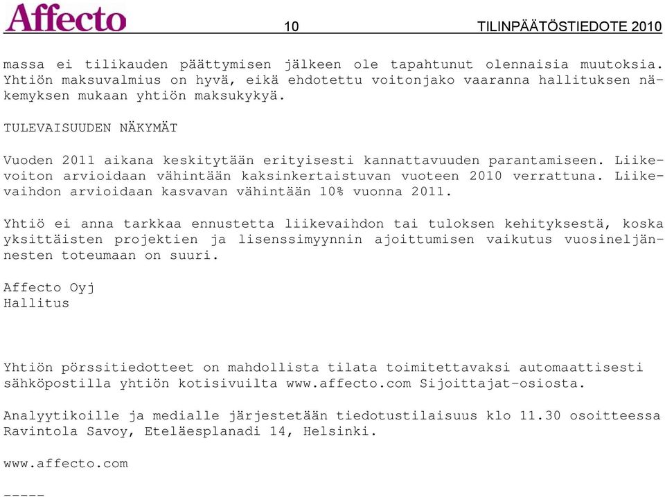 TULEVAISUUDEN NÄKYMÄT Vuoden 2011 aikana keskitytään erityisesti kannattavuuden parantamiseen. Liikevoiton arvioidaan vähintään kaksinkertaistuvan vuoteen 2010 verrattuna.