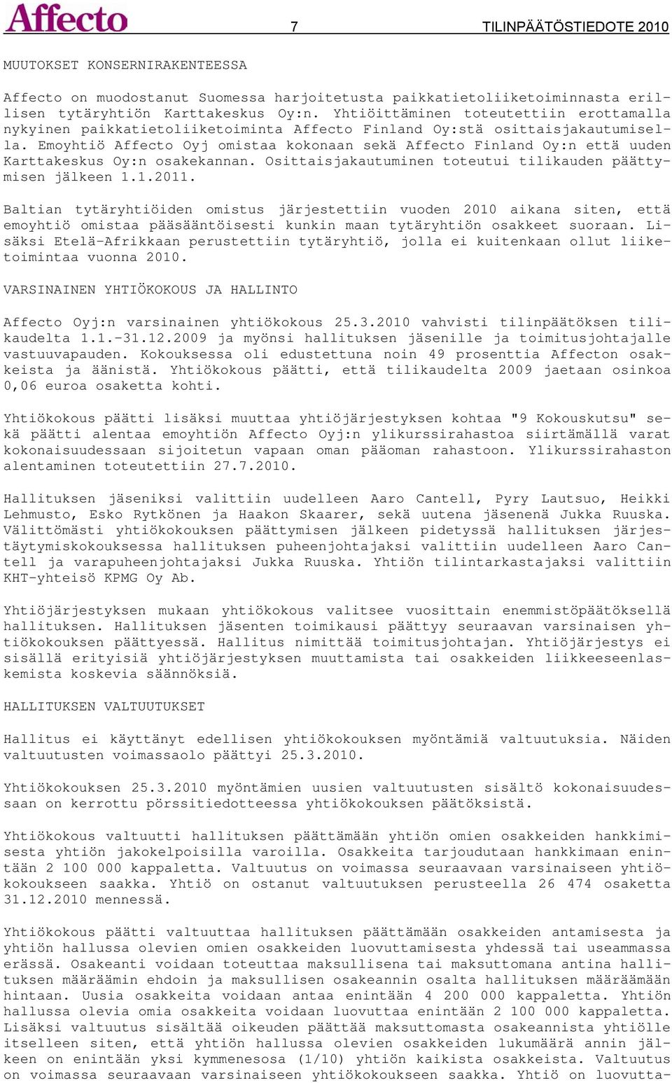 Emoyhtiö Affecto Oyj omistaa kokonaan sekä Affecto Finland Oy:n että uuden Karttakeskus Oy:n osakekannan. Osittaisjakautuminen toteutui tilikauden päättymisen jälkeen 1.1.2011.