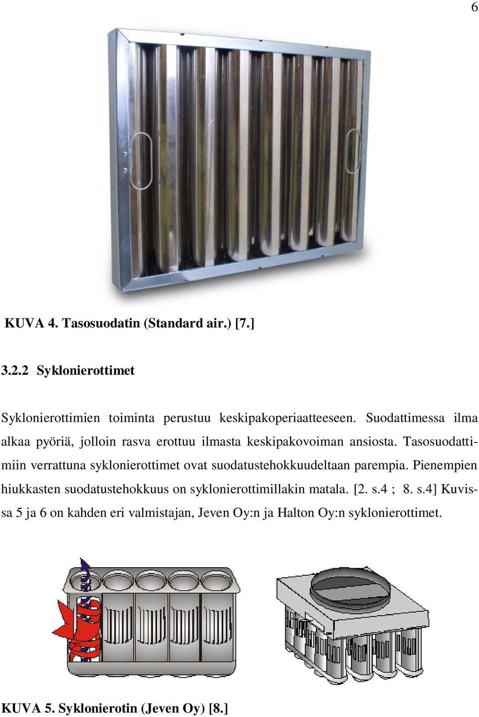 Tasosuodattimiin verrattuna syklonierottimet ovat suodatustehokkuudeltaan parempia.