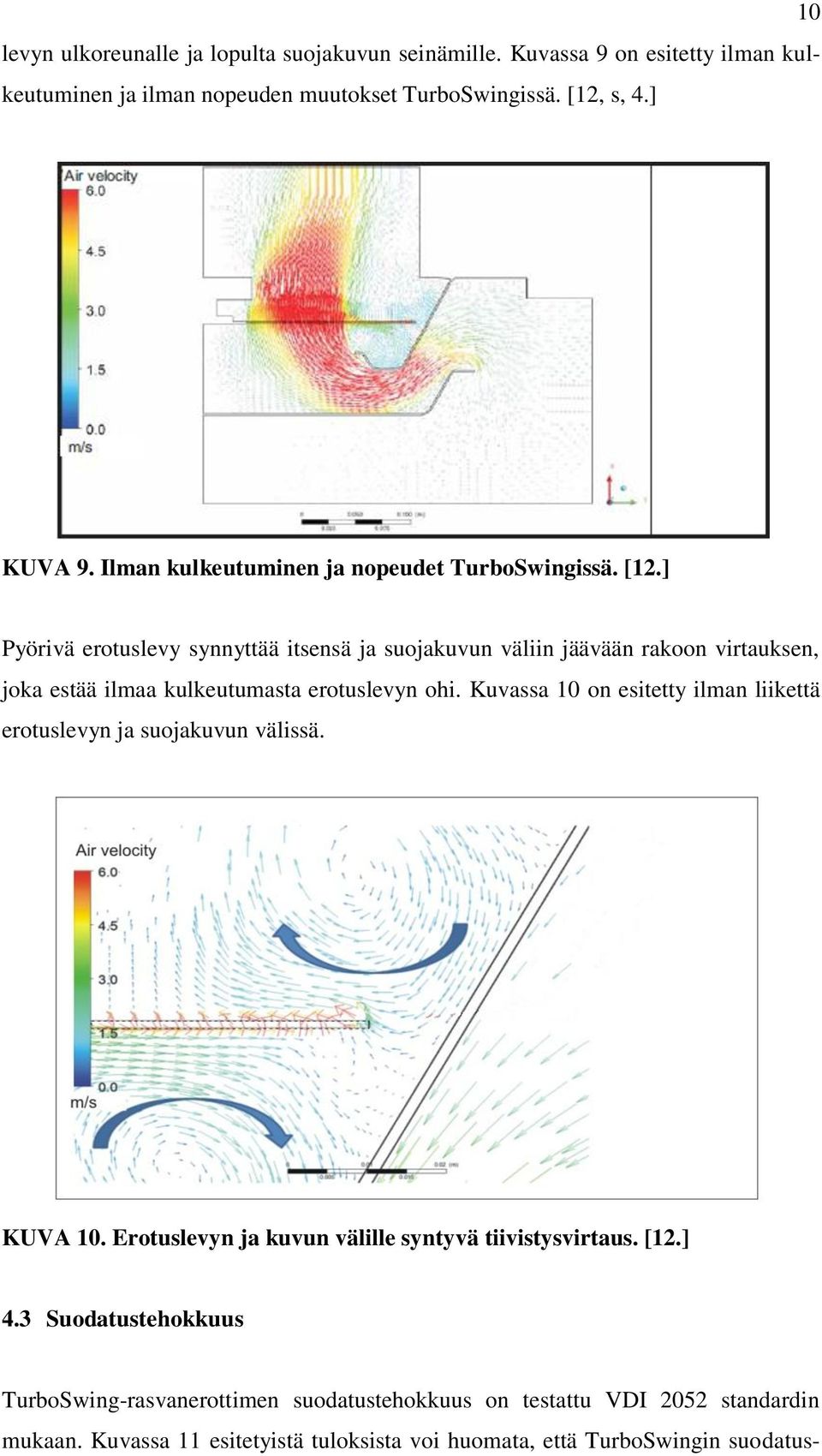 ] Pyörivä erotuslevy synnyttää itsensä ja suojakuvun väliin jäävään rakoon virtauksen, joka estää ilmaa kulkeutumasta erotuslevyn ohi.