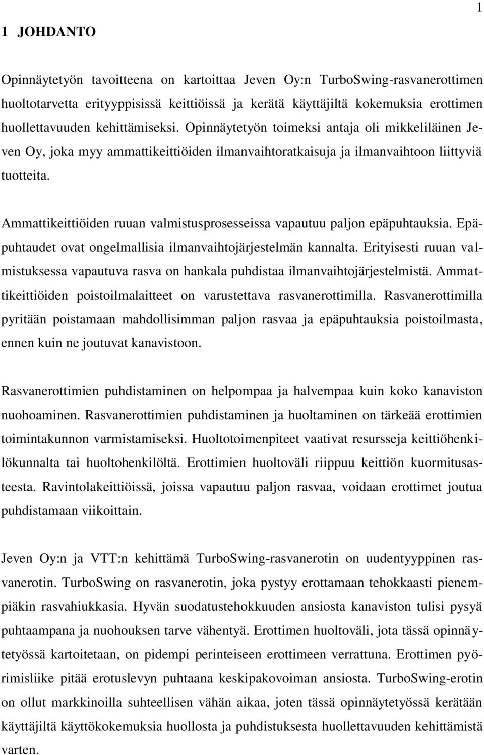 Ammattikeittiöiden ruuan valmistusprosesseissa vapautuu paljon epäpuhtauksia. Epäpuhtaudet ovat ongelmallisia ilmanvaihtojärjestelmän kannalta.