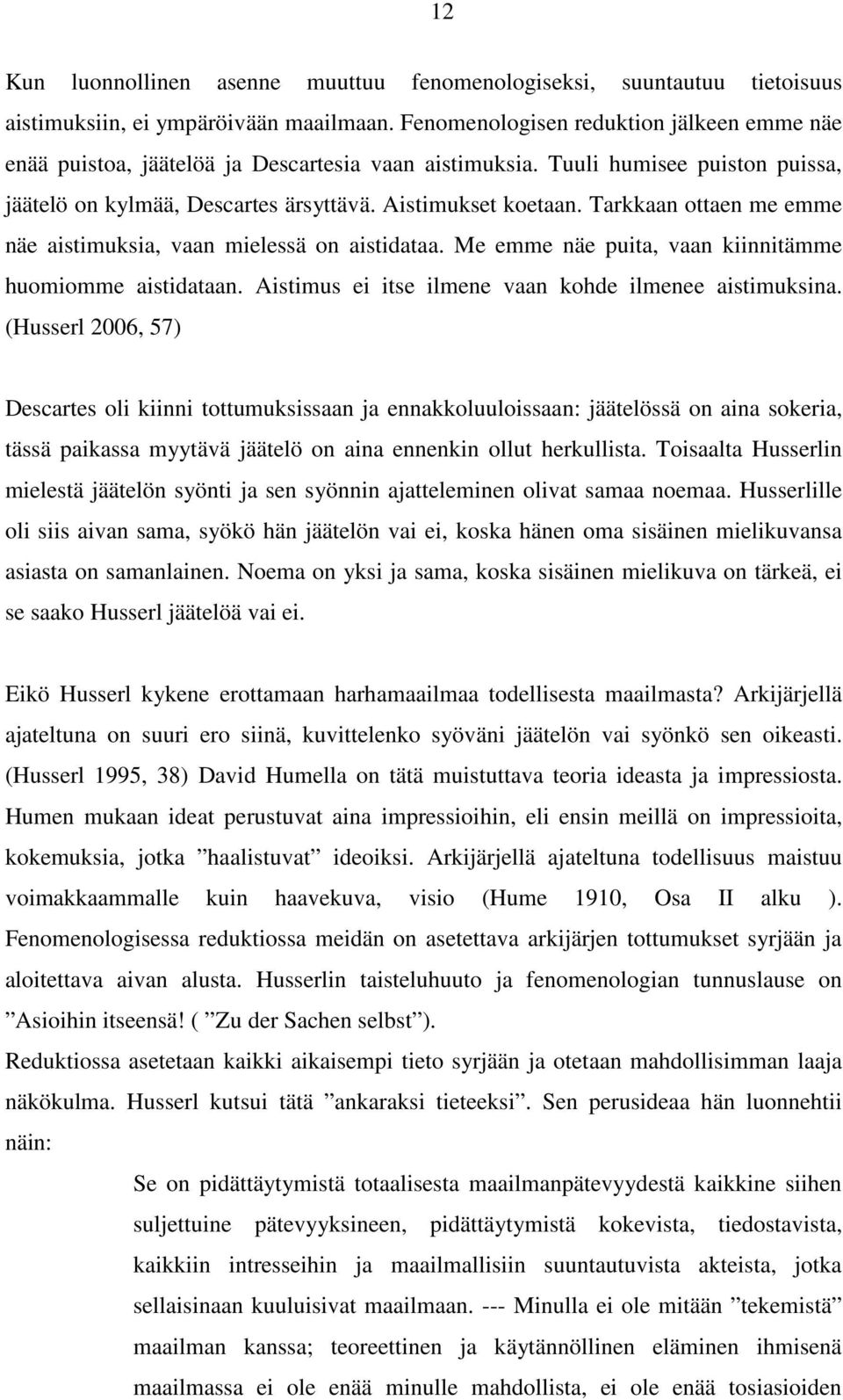 Tarkkaan ottaen me emme näe aistimuksia, vaan mielessä on aistidataa. Me emme näe puita, vaan kiinnitämme huomiomme aistidataan. Aistimus ei itse ilmene vaan kohde ilmenee aistimuksina.