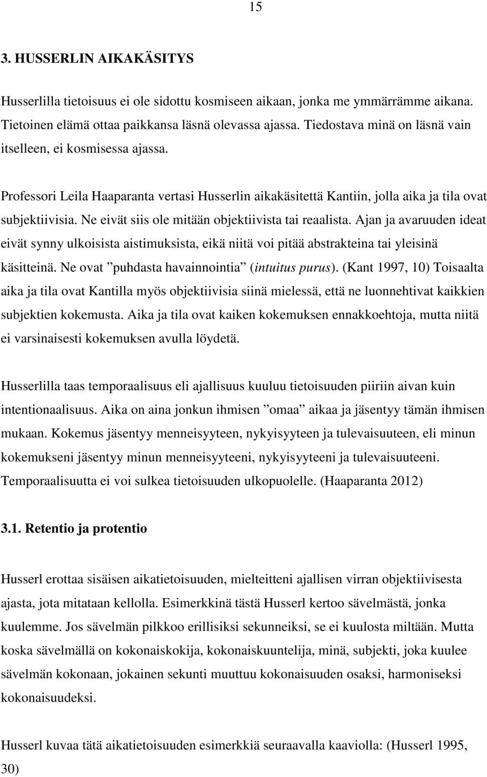 Ne eivät siis ole mitään objektiivista tai reaalista. Ajan ja avaruuden ideat eivät synny ulkoisista aistimuksista, eikä niitä voi pitää abstrakteina tai yleisinä käsitteinä.