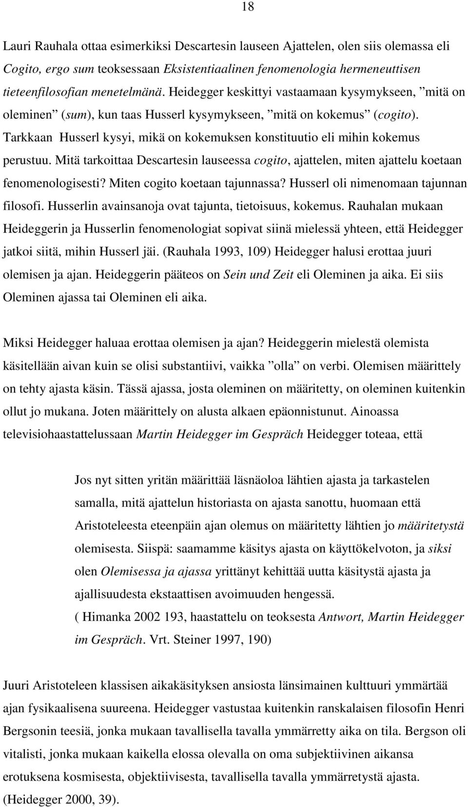 Tarkkaan Husserl kysyi, mikä on kokemuksen konstituutio eli mihin kokemus perustuu. Mitä tarkoittaa Descartesin lauseessa cogito, ajattelen, miten ajattelu koetaan fenomenologisesti?