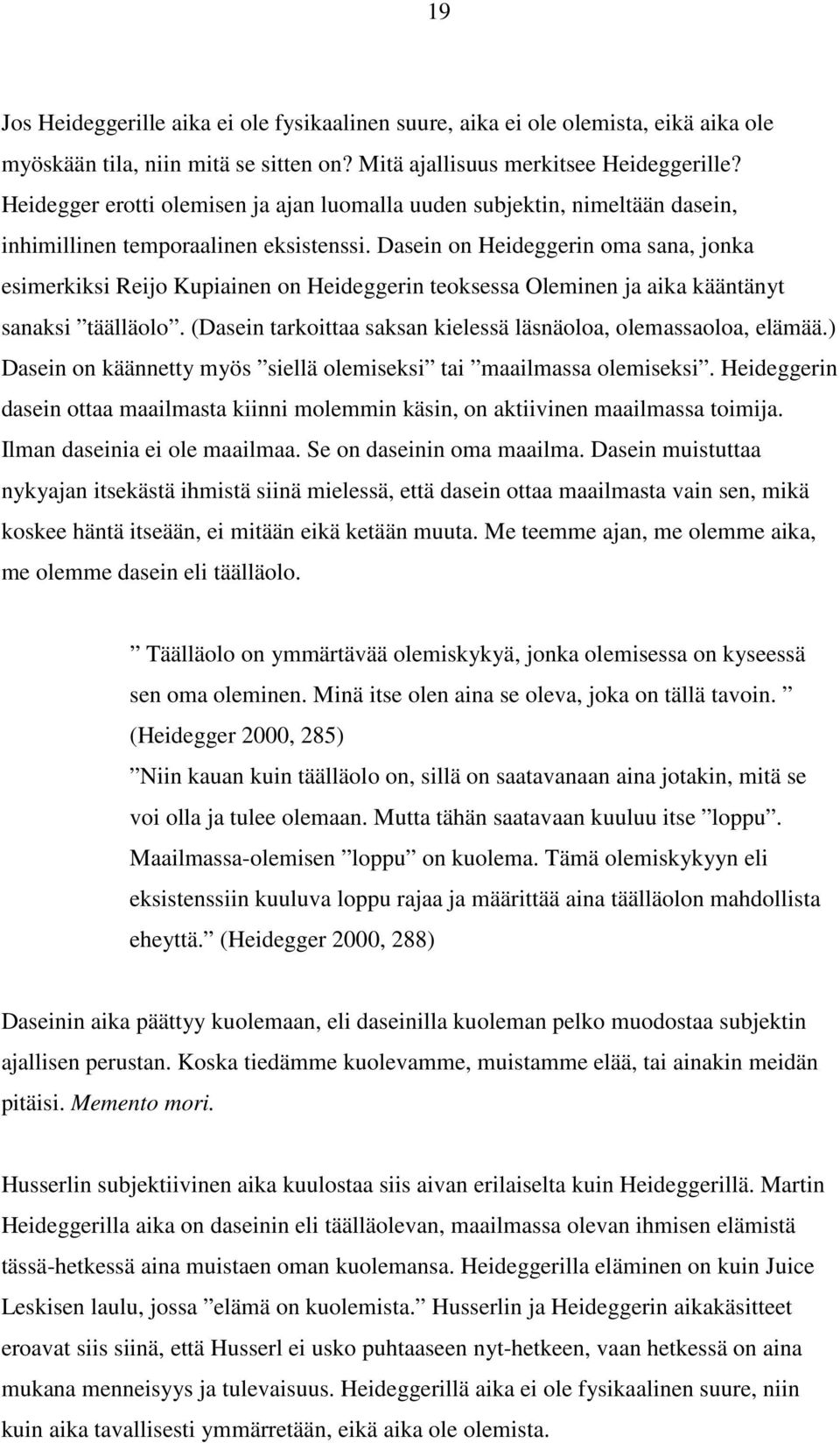 Dasein on Heideggerin oma sana, jonka esimerkiksi Reijo Kupiainen on Heideggerin teoksessa Oleminen ja aika kääntänyt sanaksi täälläolo.