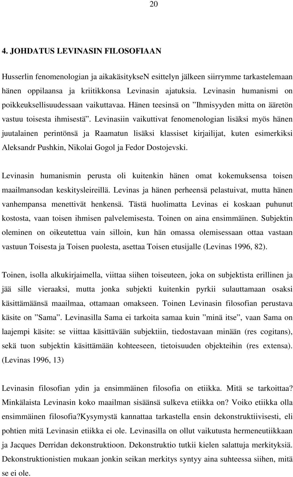 Levinasiin vaikuttivat fenomenologian lisäksi myös hänen juutalainen perintönsä ja Raamatun lisäksi klassiset kirjailijat, kuten esimerkiksi Aleksandr Pushkin, Nikolai Gogol ja Fedor Dostojevski.