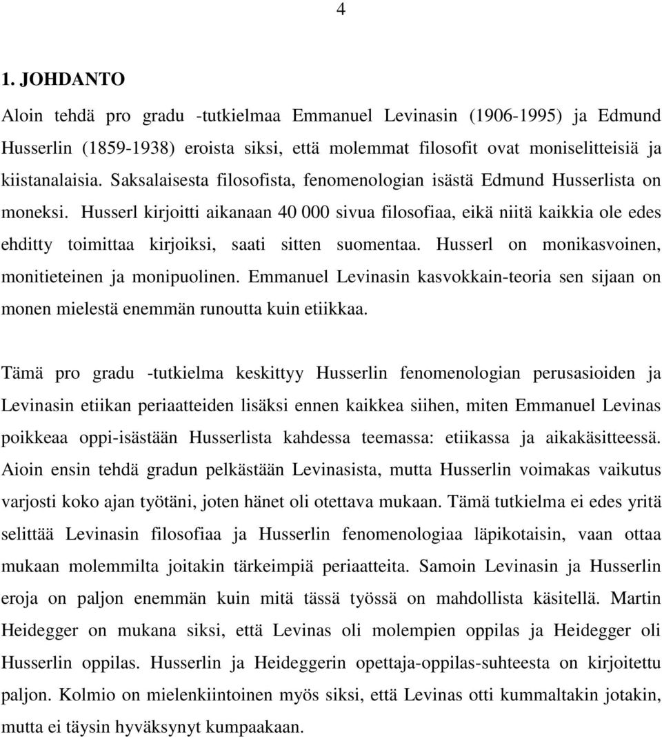 Husserl kirjoitti aikanaan 40 000 sivua filosofiaa, eikä niitä kaikkia ole edes ehditty toimittaa kirjoiksi, saati sitten suomentaa. Husserl on monikasvoinen, monitieteinen ja monipuolinen.