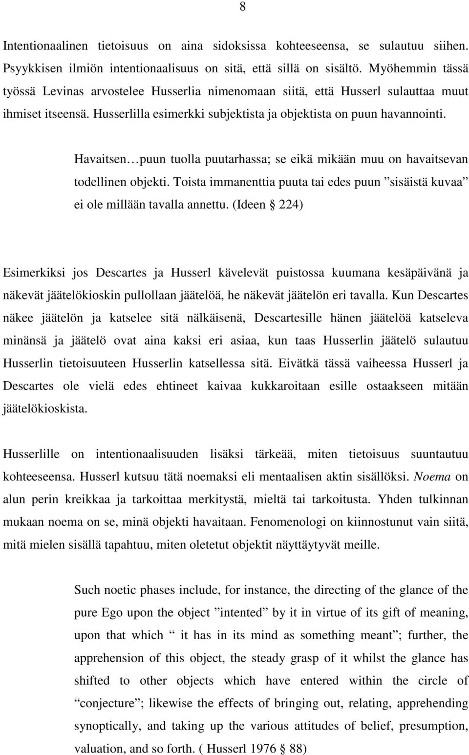 Havaitsen puun tuolla puutarhassa; se eikä mikään muu on havaitsevan todellinen objekti. Toista immanenttia puuta tai edes puun sisäistä kuvaa ei ole millään tavalla annettu.