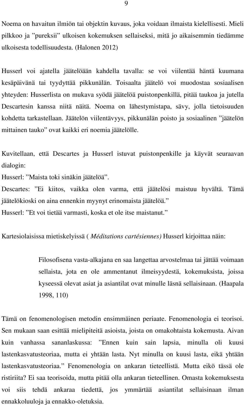 Toisaalta jäätelö voi muodostaa sosiaalisen yhteyden: Husserlista on mukava syödä jäätelöä puistonpenkillä, pitää taukoa ja jutella Descartesin kanssa niitä näitä.