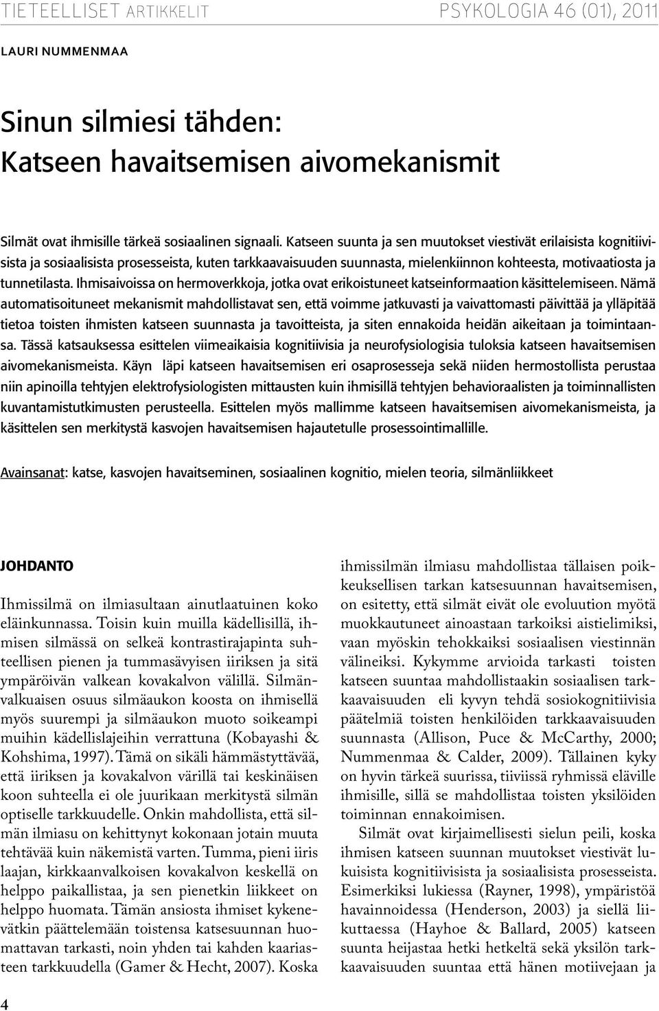 Ihmisaivoissa on hermoverkkoja, jotka ovat erikoistuneet katseinformaation käsittelemiseen.