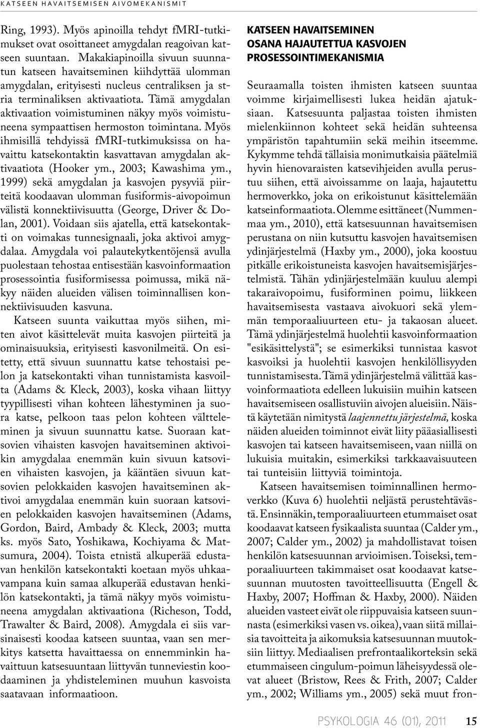 Tämä amygdalan aktivaation voimistuminen näkyy myös voimistuneena sympaattisen hermoston toimintana.