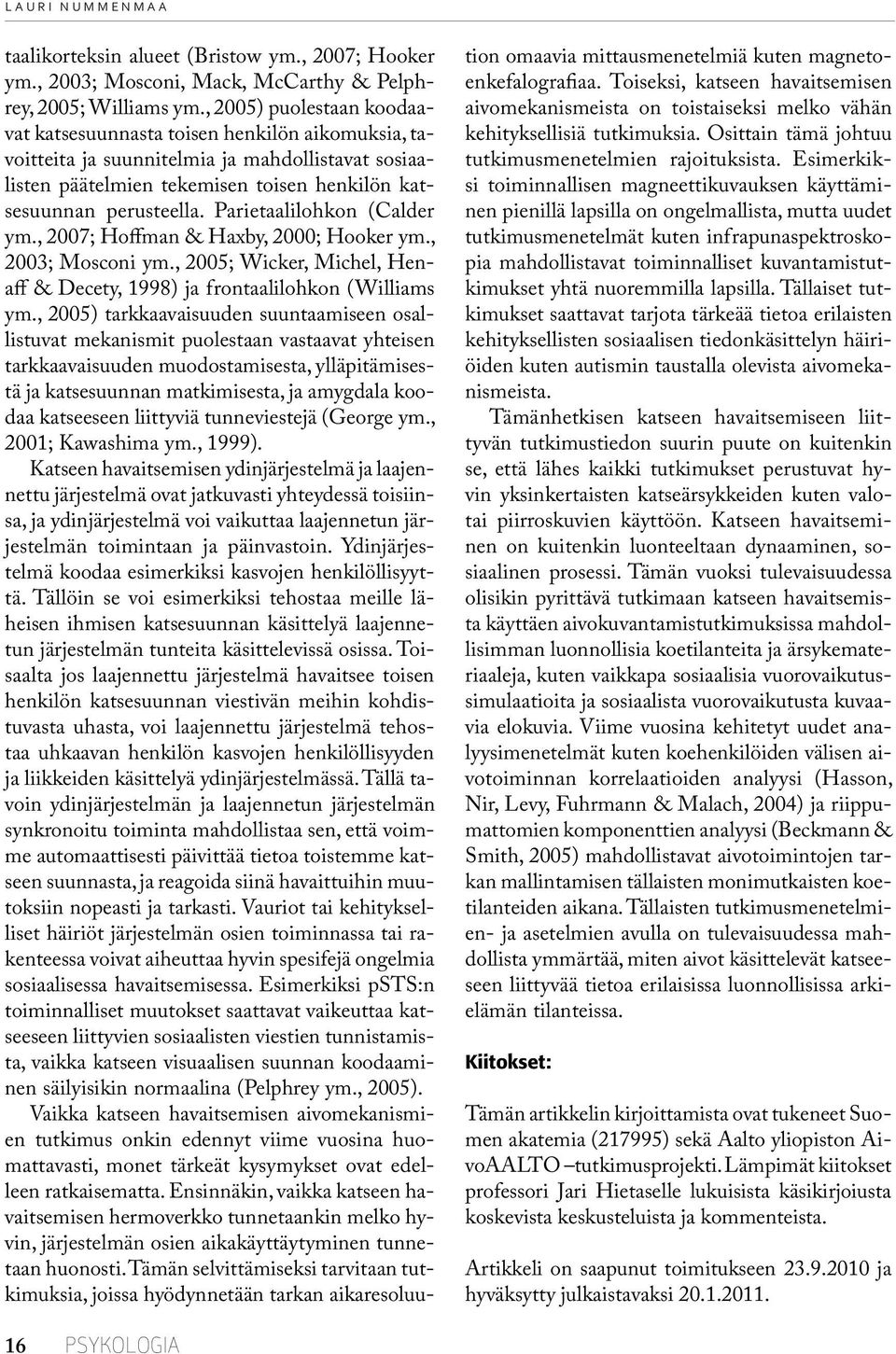 Parietaalilohkon (Calder ym., 2007; Hoffman & Haxby, 2000; Hooker ym., 2003; Mosconi ym., 2005; Wicker, Michel, Henaff & Decety, 1998) ja frontaalilohkon (Williams ym.