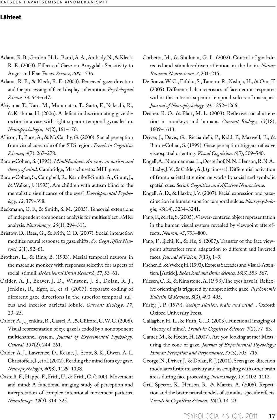 , Muramatsu, T., Saito, F., Nakachi, R., & Kashima, H. (2006). A deficit in discriminating gaze direction in a case with right superior temporal gyrus lesion. Neuropsychologia, 44(2), 161 170.