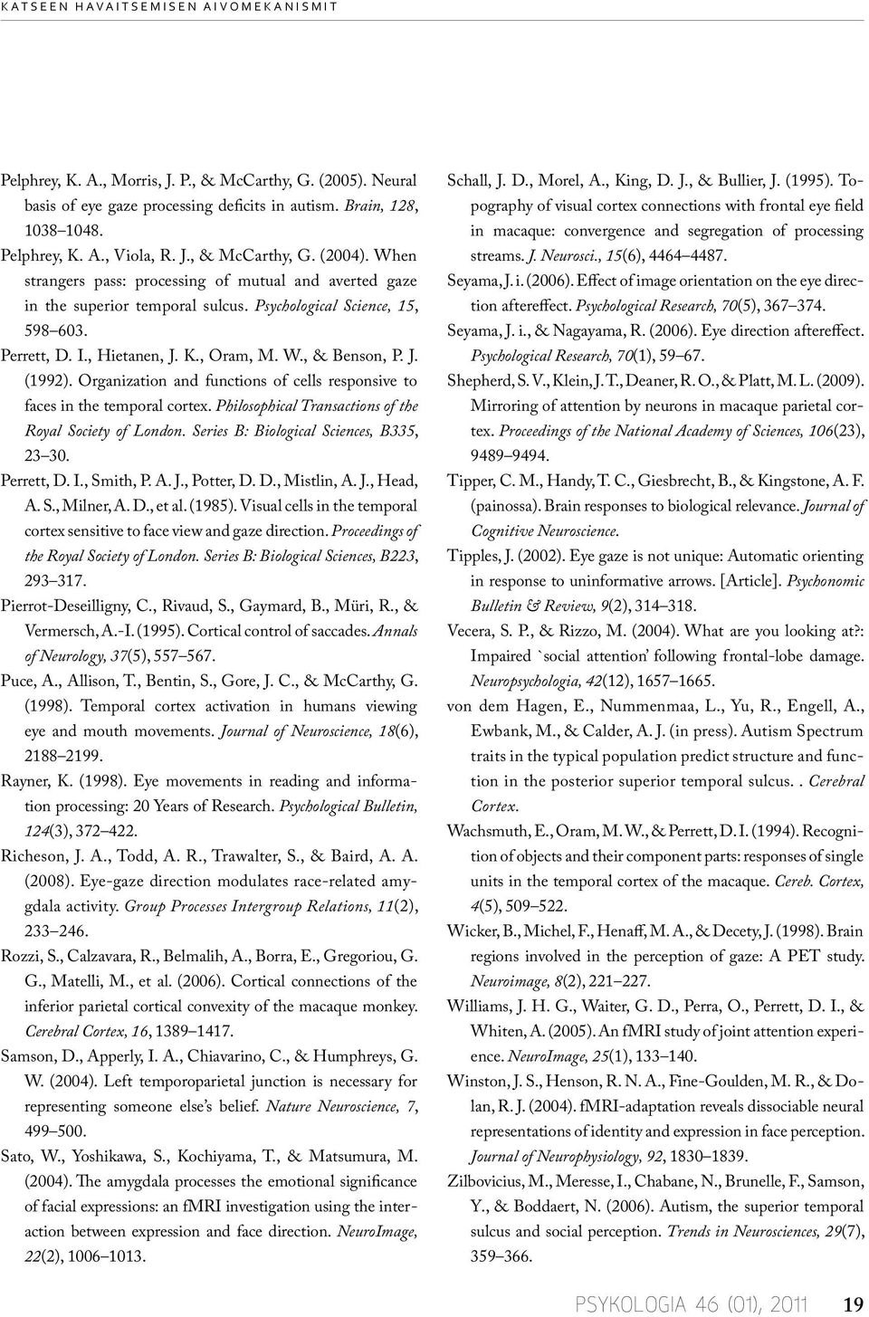 Organization and functions of cells responsive to faces in the temporal cortex. Philosophical Transactions of the Royal Society of London. Series B: Biological Sciences, B335, 23 30. Perrett, D. I.
