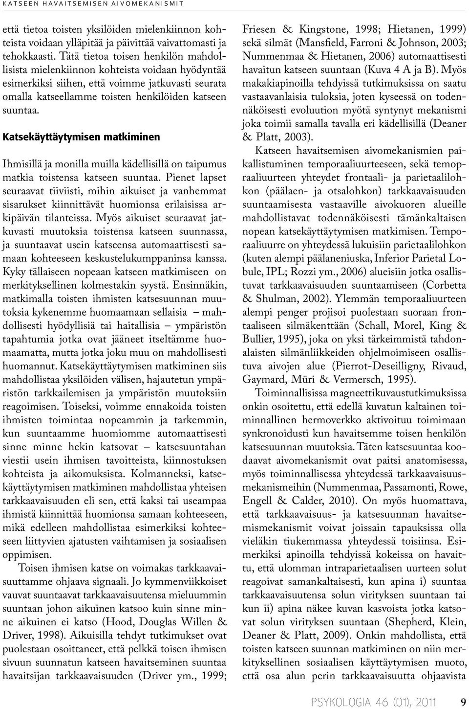 Katsekäyttäytymisen matkiminen Ihmisillä ja monilla muilla kädellisillä on taipumus matkia toistensa katseen suuntaa.