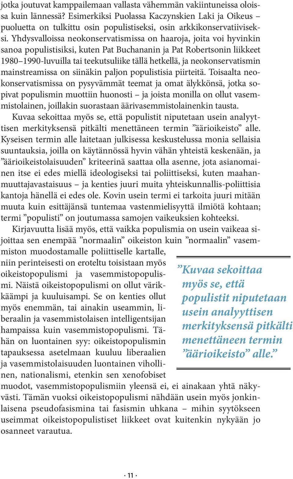Yhdysvalloissa neokonservatismissa on haaroja, joita voi hyvinkin sanoa populistisiksi, kuten Pat Buchananin ja Pat Robertsonin liikkeet 1980 1990-luvuilla tai teekutsuliike tällä hetkellä, ja