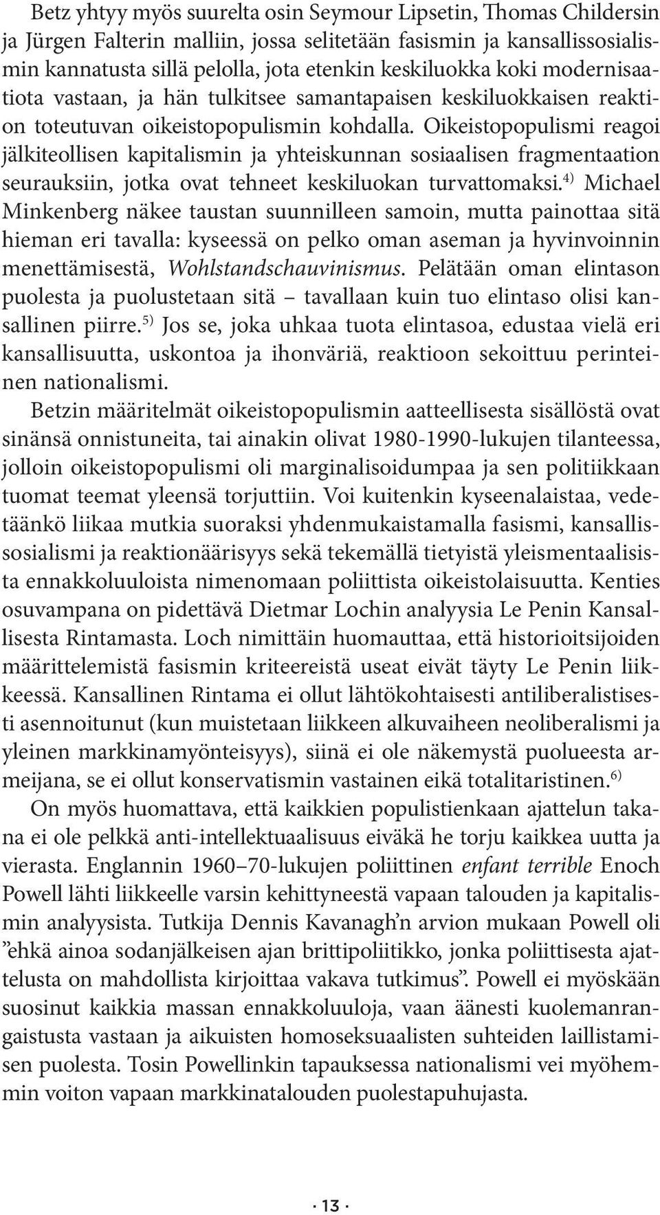 Oikeistopopulismi reagoi jälkiteollisen kapitalismin ja yhteiskunnan sosiaalisen fragmentaation seurauksiin, jotka ovat tehneet keskiluokan turvattomaksi.