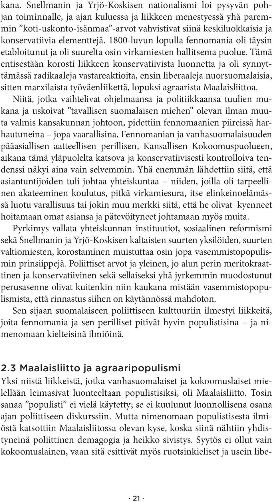 Tämä entisestään korosti liikkeen konservatiivista luonnetta ja oli synnyttämässä radikaaleja vastareaktioita, ensin liberaaleja nuorsuomalaisia, sitten marxilaista työväenliikettä, lopuksi