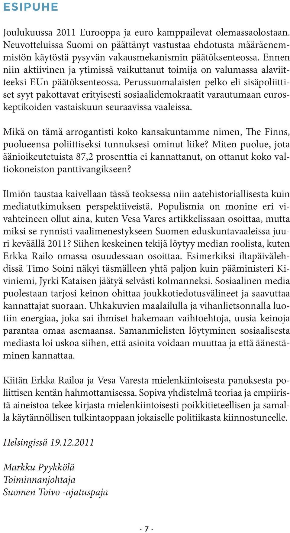 Perussuomalaisten pelko eli sisäpoliittiset syyt pakottavat erityisesti sosiaalidemokraatit varautumaan euroskeptikoiden vastaiskuun seuraavissa vaaleissa.