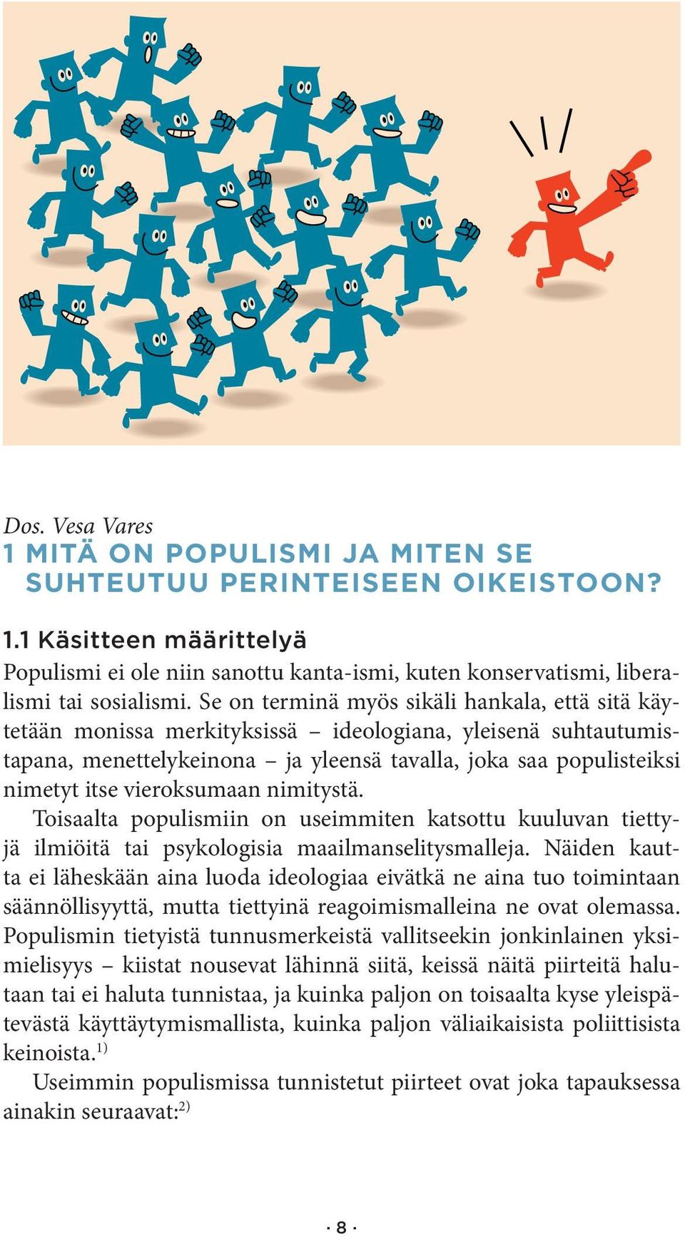 vieroksumaan nimitystä. Toisaalta populismiin on useimmiten katsottu kuuluvan tiettyjä ilmiöitä tai psykologisia maailmanselitysmalleja.