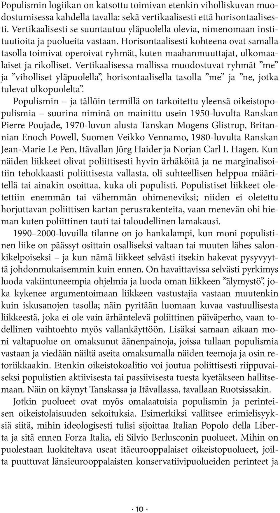 Horisontaalisesti kohteena ovat samalla tasolla toimivat operoivat ryhmät, kuten maahanmuuttajat, ulkomaalaiset ja rikolliset.