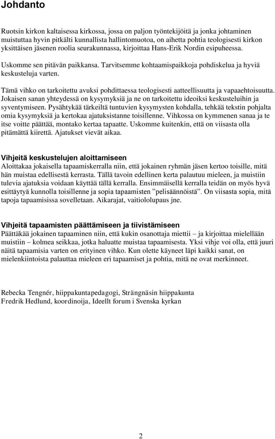 Tämä vihko on tarkoitettu avuksi pohdittaessa teologisesti aatteellisuutta ja vapaaehtoisuutta. Jokaisen sanan yhteydessä on kysymyksiä ja ne on tarkoitettu ideoiksi keskusteluihin ja syventymiseen.