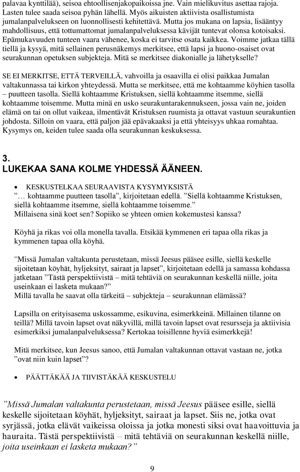 Mutta jos mukana on lapsia, lisääntyy mahdollisuus, että tottumattomat jumalanpalveluksessa kävijät tuntevat olonsa kotoisaksi. Epämukavuuden tunteen vaara vähenee, koska ei tarvitse osata kaikkea.