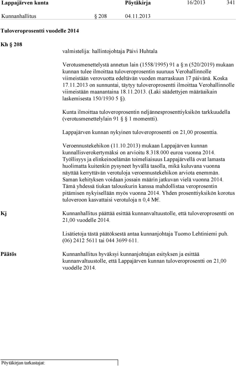 suuruus Verohallinnolle viimeistään verovuotta edeltävän vuoden marraskuun 17 päivänä. Koska 17.11.2013 on sunnuntai, täytyy tuloveroprosentti ilmoittaa Verohallinnolle viimeistään maanantaina 18.11.2013. (Laki säädettyjen määräaikain laskemisesta 150/1930 5 ).